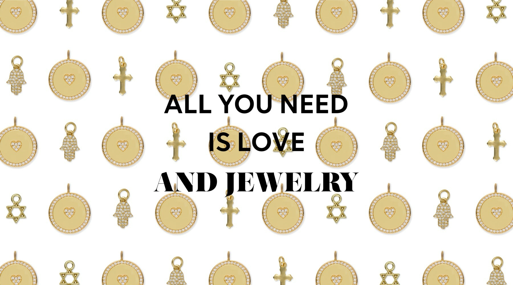 ALL YOU NEED IS LOVE AND JEWELRY